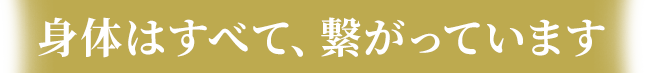 身体はすべて、繋がっています